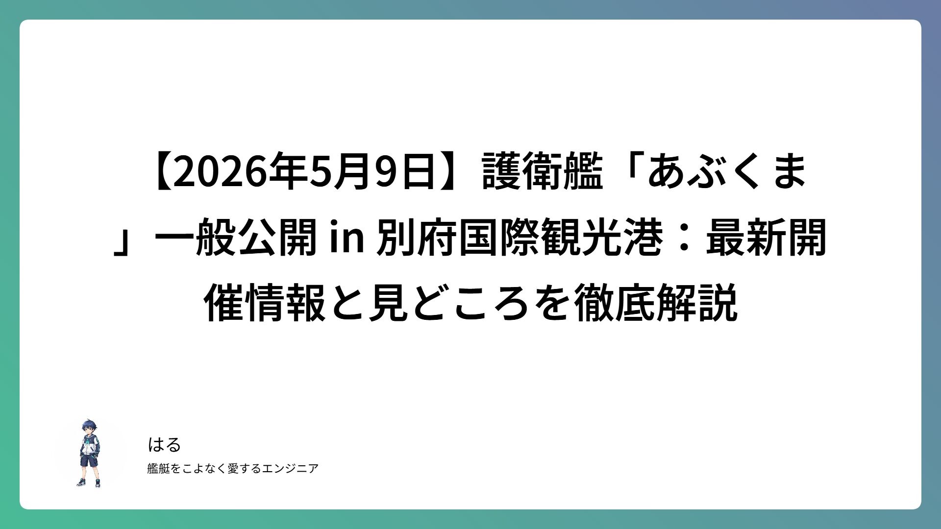 【2026年5月9日】護衛艦「あぶくま」一般公開 in 別府国際観光港：最新開催情報と見どころを徹底解説
