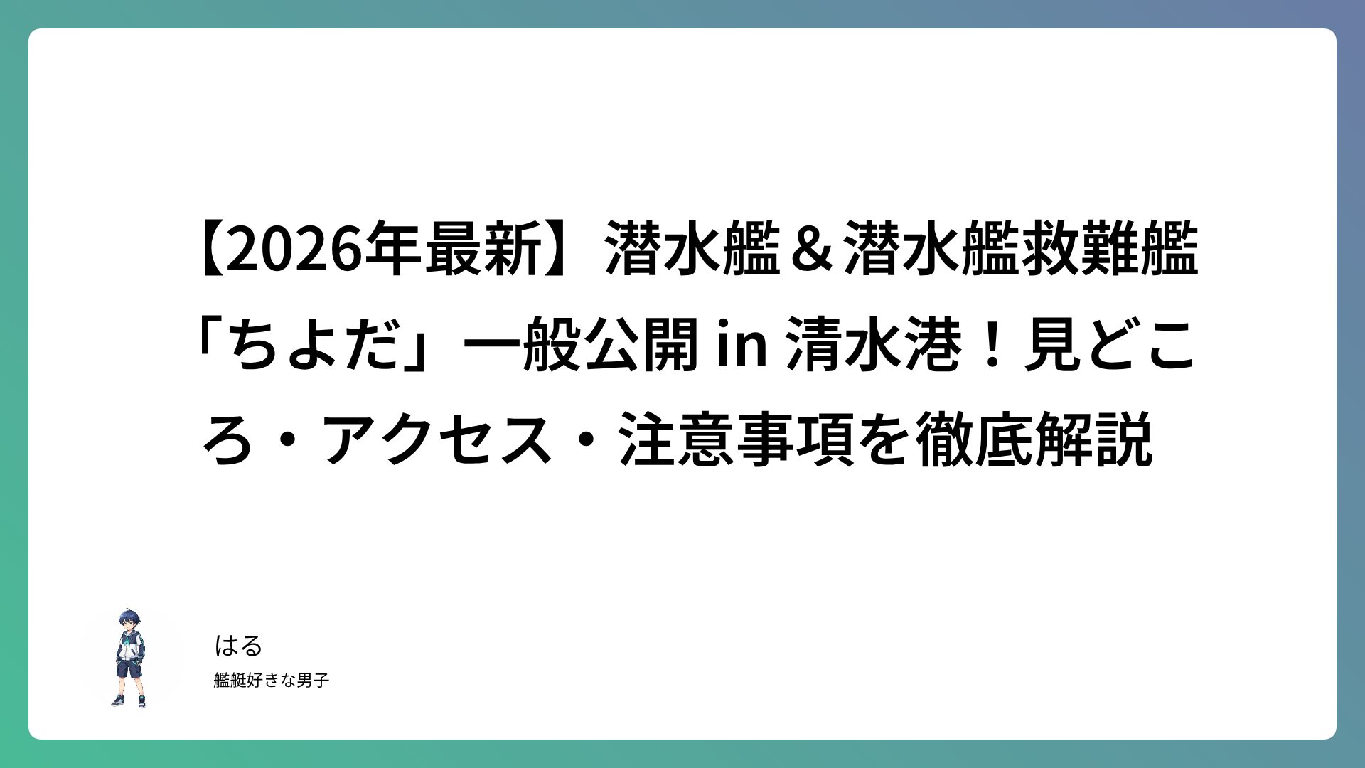 【2026年最新】潜水艦＆潜水艦救難艦「ちよだ」一般公開 in 清水港！見どころ・アクセス・注意事項を徹底解説 